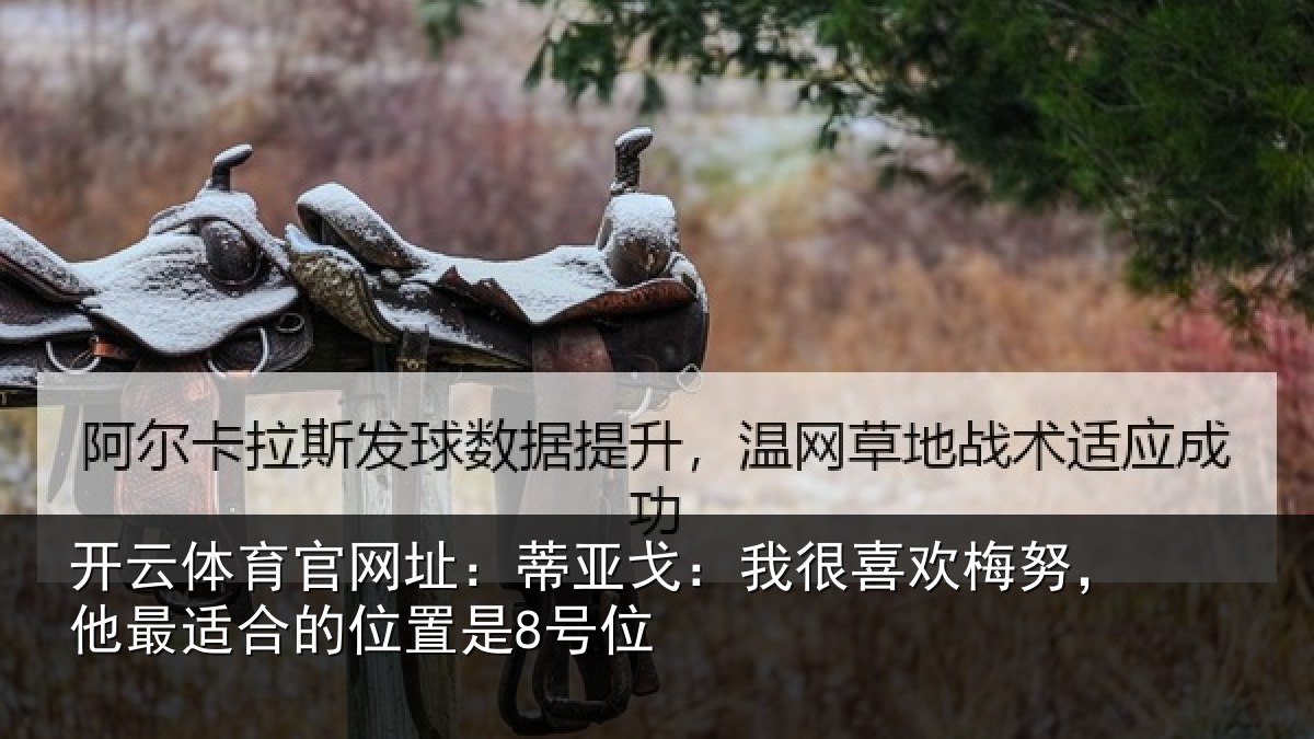 开云体育官网址:蒂亚戈:我很喜欢梅努,他最适合的位置是8号位