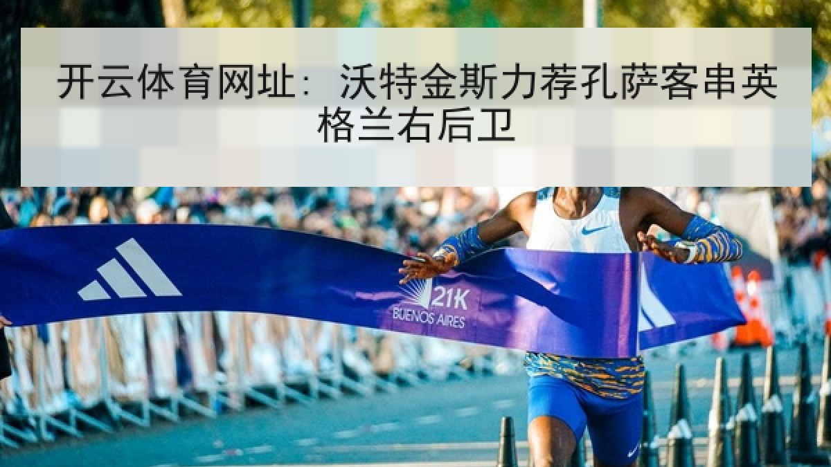 开云体育网址: 沃特金斯力荐孔萨客串英格兰右后卫