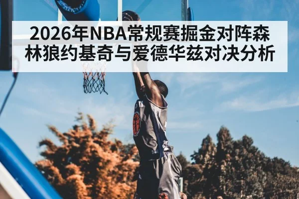 2026年NBA常规赛掘金对阵森林狼约基奇与爱德华兹对决分析